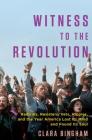 Witness to the Revolution: Radicals, Resisters, Vets, Hippies, and the Year America Lost Its Mind and Found Its Soul By Clara Bingham Cover Image