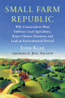 Small Farm Republic: Why Conservatives Must Embrace Local Agriculture, Reject Climate Alarmism, and Lead an Environmental Revival By John Klar, Joel Salatin (Foreword by) Cover Image