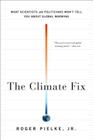 The Climate Fix: What Scientists and Politicians Won't Tell You About Global Warming By Roger Pielke, Jr. Cover Image