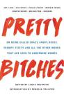 Pretty Bitches: On Being Called Crazy, Angry, Bossy, Frumpy, Feisty, and All the Other Words That Are Used to Undermine Women By Lizzie Skurnick, Rebecca Traister (Introduction by) Cover Image