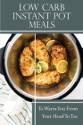 Low Carb Instant Pot Meals: To Warm You From Your Head To Toe: Low Fat Low Carb Instant Pot Recipes By Rob Seacat Cover Image