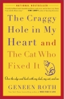 The Craggy Hole in My Heart and the Cat Who Fixed It: Over the Edge and Back with My Dad, My Cat, and Me By Geneen Roth Cover Image