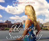 Under a Summer Sky: A Savannah Romance (Follow Your Heart #3) By Melody Carlson, Holly Adams (Read by) Cover Image