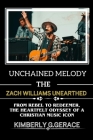 Unchained melody: The Zach Williams Unearthed: From Rebel to Redemer the Heart Felt Odyssey of a Christian Music Icon Cover Image