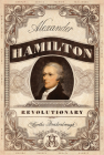 Alexander Hamilton, Revolutionary By Martha Brockenbrough Cover Image