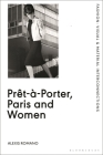 Prêt-À-Porter, Paris and Women: A Cultural Study of French Readymade Fashion, 1945-68 By Alexis Romano, Rebecca Arnold (Editor) Cover Image