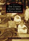 The United States Mint in Philadelphia (Images of America) By Joshua McMorrow-Hernandez Cover Image
