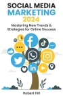 Social Media Marketing 2024: Mastering New Trends & Strategies for Online Success By Robert Hill Cover Image