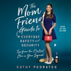 The Mom Friend Guide to Everyday Safety and Security: Tips from the Practical One in Your Squad By Cathy Pedrayes, Cathy Pedrayes (Read by) Cover Image