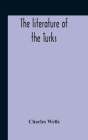 The Literature Of The Turks. A Turkish Chrestomathy Consisting Of Extracts In Turkish From The Best Turkish Authors (Historians, Novelists, Dramatists By Charles Wells Cover Image