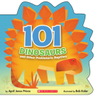 101 Dinosaurs: And Other Prehistoric Reptiles: And Other Prehistoric Reptiles By April Jones Prince, Bob Kolar (Illustrator) Cover Image