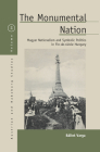 The Monumental Nation: Magyar Nationalism and Symbolic Politics in Fin-De-Siècle Hungary (Austrian and Habsburg Studies #20) By Bálint Varga Cover Image