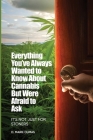 Everything You've Always Wanted to Know About Cannabis But Were Afraid to Ask: It's Not Just for Stoners Cover Image