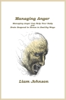 Managing Anger: Managing Anger Can Help Your Body and Brain Respond to Stress in Healthy Ways By Liam Johnson Cover Image