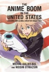 The Anime Boom in the United States: Lessons for Global Creative Industries (Harvard East Asian Monographs #406) Cover Image