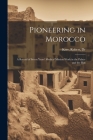 Pioneering in Morocco: A Record of Seven Years' Medical Mission Work in the Palace and the Hut By Robert Kerr Cover Image