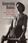 Governing Bodies: American Politics and the Shaping of the Modern Physique (Politics and Culture in Modern America) By Rachel Louise Moran Cover Image