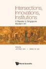 Intersections, Innovations, Institutions: A Reader in Singapore Modern Art By Jeffrey Say (Editor), Yu Jin Seng (Editor) Cover Image