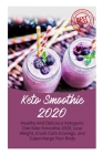 Keto Smoothie 2020: Healthy And Delicious Ketogenic Diet Keto Smoothie 2020, Lose Weight, Crush Carb Cravings, and Supercharge Your Body By Kelly Duse Cover Image
