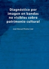 Diagnóstico por imagen en bandas no visibles sobre patrimonio cultural: Una aproximación a la imagen infrarroja, ultravioleta, fluorescencias y anális Cover Image
