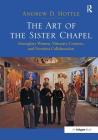 The Art of the Sister Chapel: Exemplary Women, Visionary Creators, and Feminist Collaboration By Andrew Hottle Cover Image