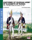 Uniforms of Russian army of Elizabeth of Russia Vol. 2: Under the reign of Elizabeth Petrovna from 1741 to 1761 and Peter III from 1762 (Soldiers #8) By Luca Stefano Cristini, Aleksandr Vasilevich Viskovatov (Illustrator) Cover Image