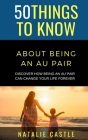 50 Things to Know About Being an Au Pair: Discover How Being an Au Pair Can Change Your Life Forever By 50 Things to Know, Natalie Castle Cover Image