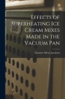 Effects of Superheating Ice Cream Mixes Made in the Vacuum Pan By Clarence Oliver Jacobson Cover Image