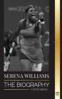 Serena Williams: The Biography of Tennis' Greatest Female Legends; Seeing the Champion on the Line Cover Image