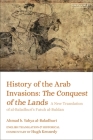 History of the Arab Invasions: The Conquest of the Lands: A New Translation of Al-Baladhuri's Futuh Al-Buldan By Ahmad B. Yahya Al-Baladhuri, Hugh Kennedy (Translator) Cover Image
