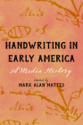 Handwriting in Early America: A Media History (Studies in Print Culture and the History of the Book) By Mark Alan Mattes (Editor) Cover Image