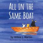 All In The Same Boat: A Cautionary Modern Fable About Greed Featuring A Rat, A Mouse And A Gerbil By Wilkie J. Martin, Tanja Russita (Illustrator) Cover Image