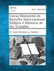 Curso Elemental de Derecho Internacional Publico E Historia de Los Tratados By D. Luis Gestoso y. Acosta Cover Image