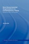 Non-Governmental Organizations in Contemporary China: Paving the Way to Civil Society? (Routledge Contemporary China #6) By Qiusha Ma Cover Image