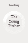 The Young Pitcher: Original By Zane Grey Cover Image