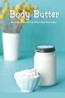 Body Butter: Say Goodbye to Dry Skin with Effective Body Butter Recipes: DIY Homemade Body Butter Cover Image