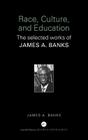 Race, Culture, and Education: The Selected Works of James A. Banks (World Library of Educationalists) By James A. Banks Cover Image