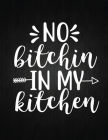 No bitchin in my kitchen: Recipe Notebook to Write In Favorite Recipes - Best Gift for your MOM - Cookbook For Writing Recipes - Recipes and Not By Recipe Journal Cover Image
