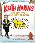 Keith Haring: The Boy Who Just Kept Drawing By Kay Haring, Robert Neubecker (Illustrator) Cover Image