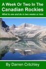 A Week or Two in the Canadian Rockies: What to See and Do in Two Weeks or Less By Darren Critchley (Photographer), Darren Critchley Cover Image