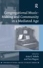 Congregational Music-Making and Community in a Mediated Age (Congregational Music Studies) Cover Image
