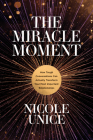 The Miracle Moment: How Tough Conversations Can Actually Transform Your Most Important Relationships By Nicole Unice Cover Image