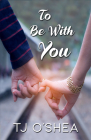 To Be with You By Tj O'Shea Cover Image