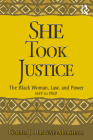 She Took Justice: The Black Woman, Law, and Power - 1619 to 1969 (Criminology and Justice Studies) By Gloria J. Browne-Marshall Cover Image