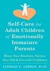 Self-Care for Adult Children of Emotionally Immature Parents: Honor Your Emotions, Nurture Your Self, and Live with Confidence By Lindsay C. Gibson Cover Image