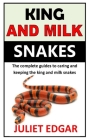 King and Milk Snakes: The complete guides to caring and keeping the king and milk snakes Cover Image