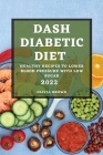 Dash Diabetic Diet 2022: Healthy Recipes to Lower Blood Pressure with Low Sugar By Olivia Brown Cover Image