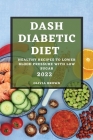 Dash Diabetic Diet 2022: Healthy Recipes to Lower Blood Pressure with Low Sugar Cover Image