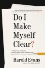 Do I Make Myself Clear?: A Practical Guide to Writing Well in the Modern Age By Harold Evans Cover Image