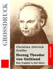 Herzog Theodor von Gothland (Großdruck): Eine Tragödie in fünf Akten By Christian Dietrich Grabbe Cover Image